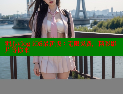 糖心vlog iOS最新版：无限免费，精彩影片等你来