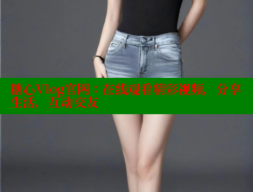 糖心Vlog官网：在线观看精彩视频，分享生活，互动交友 糖心破解版 第1张