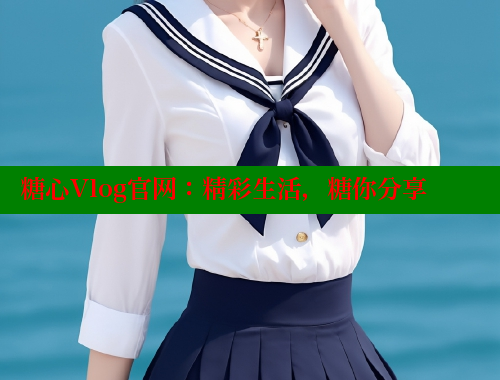糖心Vlog官网：精彩生活，糖你分享 糖心vlog免费版 第2张