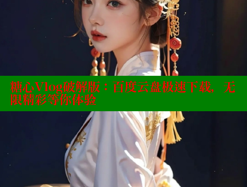 糖心Vlog破解版：百度云盘极速下载，无限精彩等你体验