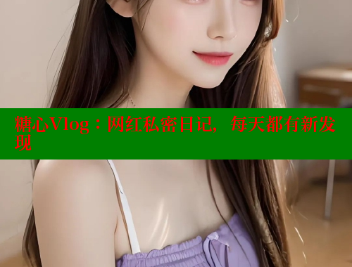 糖心Vlog：网红私密日记，每天都有新发现 糖心vlog破解版免费版 第2张