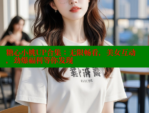 糖心小桃UP合集：无限畅看，美女互动，劲爆福利等你发现 糖心vlog免费网页版 第1张