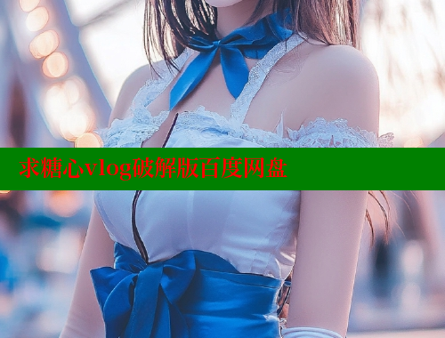 求糖心vlog破解版百度网盘 糖心破解版 第1张