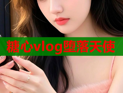 糖心vlog堕落天使