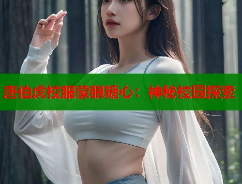 唐伯虎校服蒙眼糖心：神秘校园探索