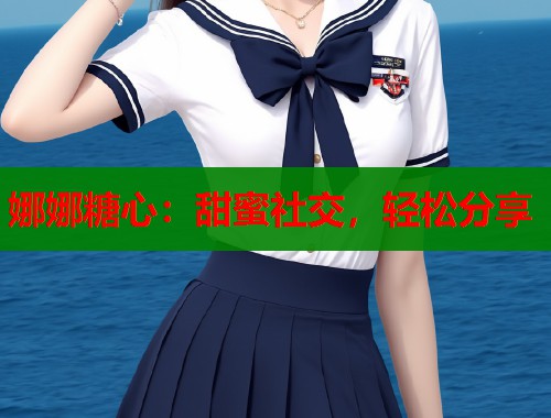 娜娜糖心：甜蜜社交，轻松分享  第2张