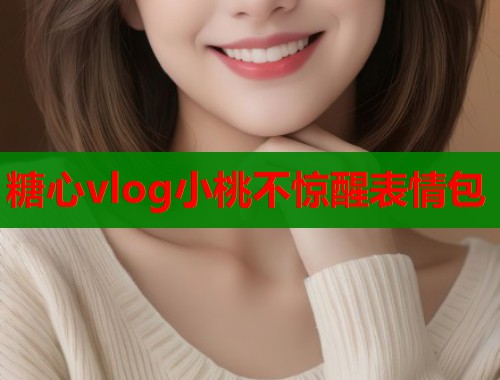 糖心vlog小桃不惊醒表情包