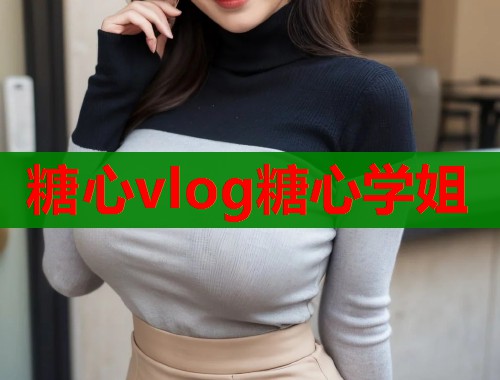 糖心vlog糖心学姐