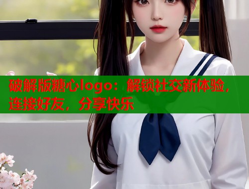 破解版糖心logo：解锁社交新体验，连接好友，分享快乐  第1张