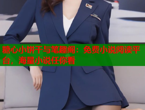 糖心小饼干与笔趣阁：免费小说阅读平台，海量小说任你看