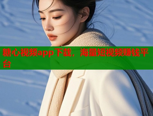 糖心视频app下载，海量短视频赚钱平台